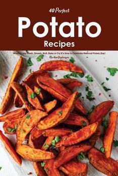 Paperback 40 Perfect Potato Recipes: Whether You Mash, Smash, Boil, Bake or Fry It's Time to Celebrate National Potato Day! Book