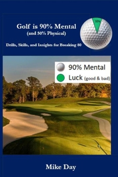 Paperback Golf is 90% Mental (and 50% Physical): Drills, Skills & Insights for Breaking 80 Book