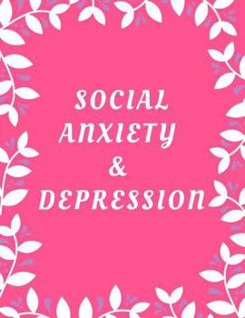 Social Anxiety and Depression Workbook: Ideal and Perfect Gift for Social Anxiety and Depression Workbook Best Social Anxiety and Depression Workbook for You, Parent, Wife, Husband, Boyfriend, Girlfri