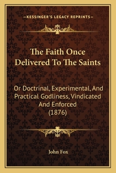 Paperback The Faith Once Delivered To The Saints: Or Doctrinal, Experimental, And Practical Godliness, Vindicated And Enforced (1876) Book