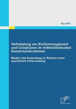 Paperback Verknüpfung von Risikomanagement und Compliance im mittelständischen Konzernunternehmen: Modell und Anwendung im Rahmen einer qualitativen Untersuchun [German] Book