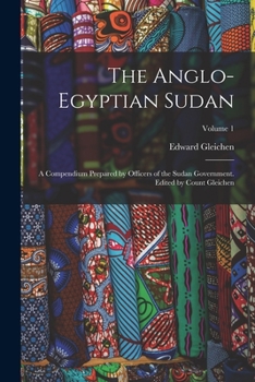 Paperback The Anglo-Egyptian Sudan: A Compendium Prepared by Officers of the Sudan Government. Edited by Count Gleichen; Volume 1 Book