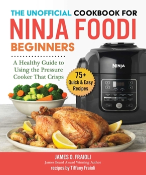 Paperback The Unofficial Cookbook for Ninja Foodi Beginners: A Healthy Guide to Using the Pressure Cooker That Crisps Book