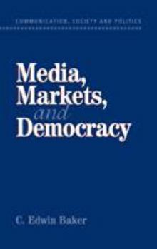 Media, Markets, and Democracy (Communication, Society and Politics) - Book  of the Communication, Society and Politics