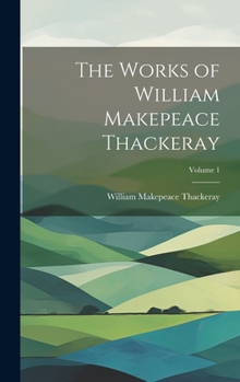 Hardcover The Works of William Makepeace Thackeray; Volume 1 Book