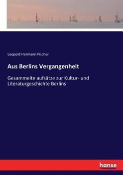 Paperback Aus Berlins Vergangenheit: Gesammelte aufsätze zur Kultur- und Literaturgeschichte Berlins [German] Book