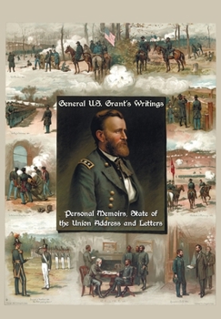 Paperback General U.S. Grant's Writings (Complete and Unabridged Including His Personal Memoirs, State of the Union Address and Letters of Ulysses S. Grant to H Book