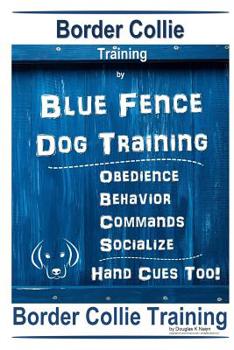 Paperback Border Collie Training By Blue Fence Dog Training Obedience - Commands Behavior - Socialize Hand Cues Too! Border Collie Training Book