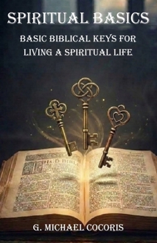 SPIRITUAL BASICS Basic Biblical Keys For Living A Spiritual Life