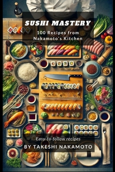 Paperback Sushi Mastery: 100 Recipes from Nakamoto's Kitchen Book