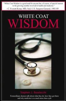 Hardcover White Coat Wisdom: Extraordinary Doctors Talk about What They Do, How They Got There, and Why Medicine Is So Much More Than a Job Book