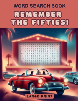 Remember the Fifties! Word Search Book: a Fun Large Print Collection of 100 Word Find Nostalgic Puzzles for Seniors, Adults and 1950s Enthusiasts