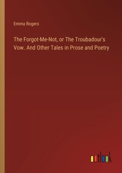 Paperback The Forgot-Me-Not, or The Troubadour's Vow. And Other Tales in Prose and Poetry Book