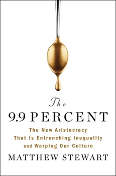 Hardcover The 9.9 Percent: The New Aristocracy That Is Entrenching Inequality and Warping Our Culture Book