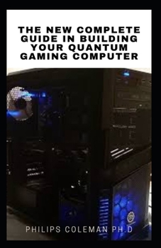 Paperback The New Complete Guide in Building Your Quantum Gaming Computer Book