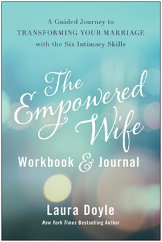 Hardcover The Empowered Wife Workbook and Journal: A Guided Journey to Transforming Your Marriage with the Six Intimacy Skills Book