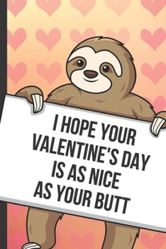 Paperback I Hope Your Valentines Day Is As Nice As Your Butt: Sexy Sloth with a Loving Valentines Day Message Notebook with Red Heart Pattern Background Cover. Book