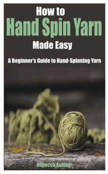 Paperback How to Hand Spin Yarn Made Easy: A Beginner's Guide to Hand-Spinning Yarn Book
