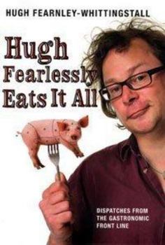 Hardcover Hugh Fearlessly Eats It All: Dispatches from the Gastronomic Frontline Book