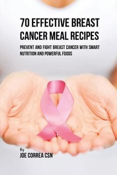 Paperback 70 Effective Breast Cancer Meal Recipes: Prevent and Fight Breast Cancer with Smart Nutrition and Powerful Foods Book