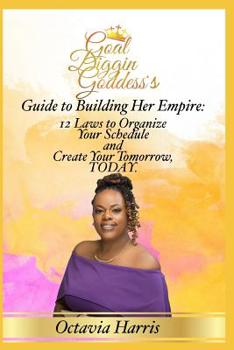 Paperback A Goal Diggin Goddess's Guide to Building Her Empire: 12 Laws to organize your Schedule and Create Your Tomorrow, TODAY. Book