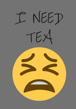 I NEED TEA: FRONT COVER QUOTATION JOURNAL FOR MEN & WOMEN WHO WANT TO BE INSPIRED EVERY DAY, TO NOTE DOWN ALL  YOUR THOUGHTS AND IDEAS THAT YOU WANT TO REMEMBER AND EXPLORE.