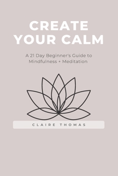 Paperback Create Your Calm: A 21 Day Beginner's Guide to Mindfulness + Meditation Book