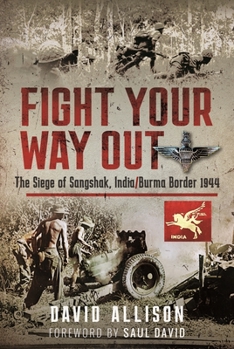 Hardcover Fight Your Way Out: The Siege of Sangshak, India/Burma Border, 1944 Book