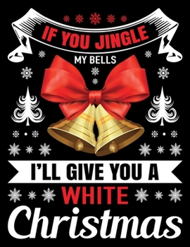 Paperback If you jingle my bells i'll give you a white Christmas: Blank Lined Notebook Journal, Notebook Gift 110 pages 8.5 x 11'' Blank Lined Journal - ... - f Book