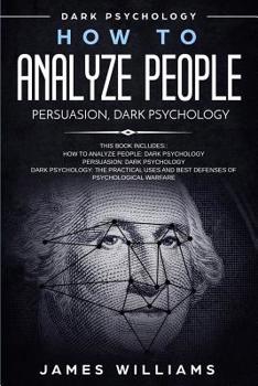 Paperback How to Analyze People: Persuasion, and Dark Psychology - 3 Books in 1 - How to Recognize The Signs Of a Toxic Person Manipulating You, and Th Book