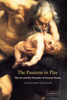 Hardcover The Passions in Play: Thyestes and the Dynamics of Senecan Drama Book