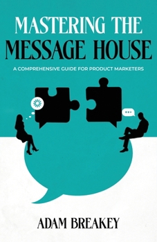 Paperback Mastering the Message House: A Comprehensive Guide for Product Marketers Book