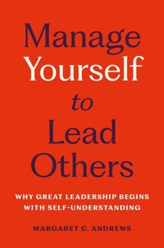 Hardcover Manage Yourself to Lead Others: Why Great Leadership Begins with Self-Understanding Book