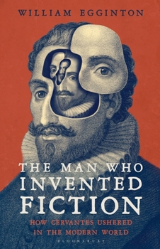 Hardcover The Man Who Invented Fiction: How Cervantes Ushered in the Modern World Book