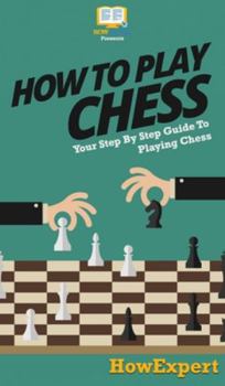 Hardcover How To Play Chess: Your Step By Step Guide To Playing Chess Book