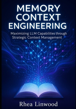 Paperback Memory Context Engineering: Maximizing LLM Capabilities through Strategic Context Management (No code) Book