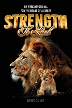 Strength to Lead: 52 Week Devotional For the Heart of a Father