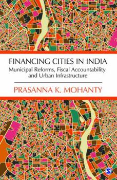 Financing Cities in India: Municipal Reforms, Fiscal Accountability and Urban Infrastructure