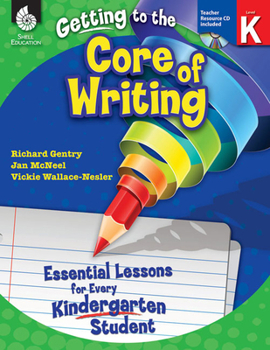 Paperback Getting to the Core of Writing: Essential Lessons for Every Kindergarten Student [With CDROM] Book