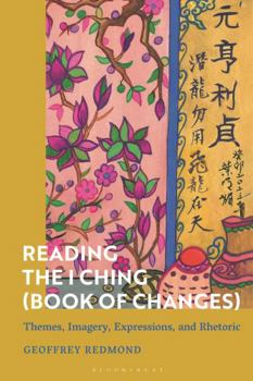 Hardcover Reading the I Ching (Book of Changes): Themes, Imagery, Expressions, and Rhetoric Book