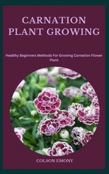 Paperback Carnation Plant Growing: Healthy Beginners Methods For Growing Carnation Flower Plant Book