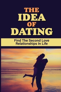 Paperback The Idea Of Dating: Find The Second Love Relationships In Life: Dating Widow Book