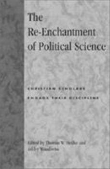 Hardcover The Re-Enchantment of Political Science: Christian Scholars Engage Their Discipline Book