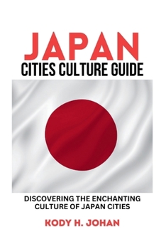 Japan Cities Culture Guide: Discovering The Enchanting Culture Of Japan Cities