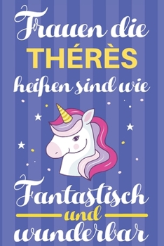 Notizbuch: Frauen Die Thérès Heißen Sind Wie Einhörner (120 linierte Seiten, Softcover) Tagebebuch, Reisetagebuch, Skizzenbuch Für Mama, Tochter, Beste Freundin, Oma, Tante (German Edition)