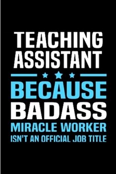 Paperback Teaching assistant because badass miracle worker isn't an official job title: Teaching Assistant Notebook journal Diary Cute funny humorous blank line Book