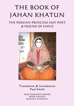 Paperback The Book of Jahan Khatun: The Persian Princess Sufi Poet & Friend of Hafiz Book