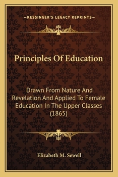 Paperback Principles Of Education: Drawn From Nature And Revelation And Applied To Female Education In The Upper Classes (1865) Book