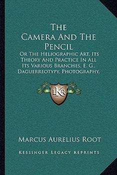 Paperback The Camera And The Pencil: Or The Heliographic Art, Its Theory And Practice In All Its Various Branches, E. G., Daguerreotypy, Photography, Etc. (1864 Book