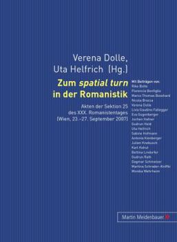 Zum Spatial Turn in Der Romanistik: Akten Der Sektion 25 Des XXX. Romanistentages (Wien, 23.-27. September 2007)